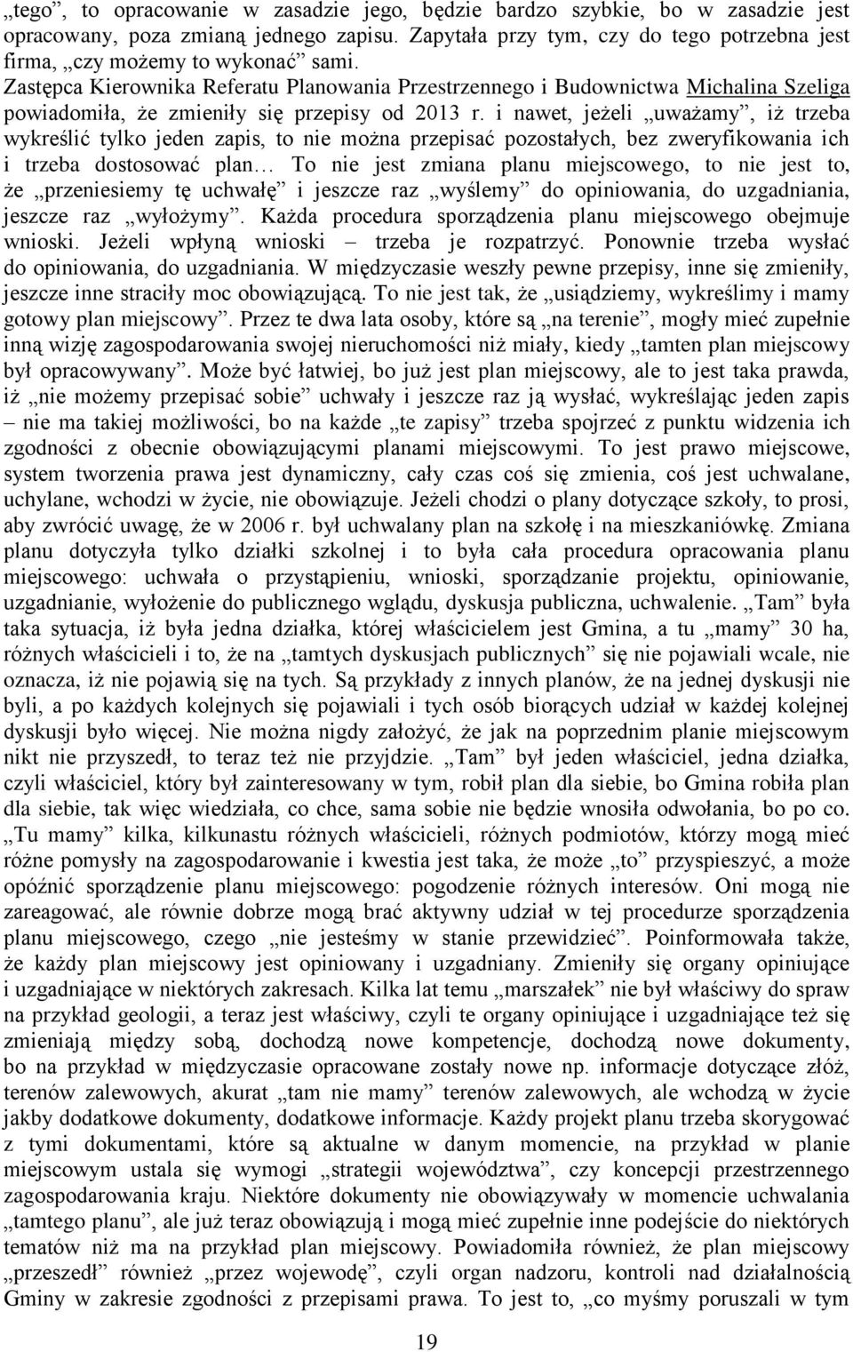 i nawet, jeżeli uważamy, iż trzeba wykreślić tylko jeden zapis, to nie można przepisać pozostałych, bez zweryfikowania ich i trzeba dostosować plan To nie jest zmiana planu miejscowego, to nie jest