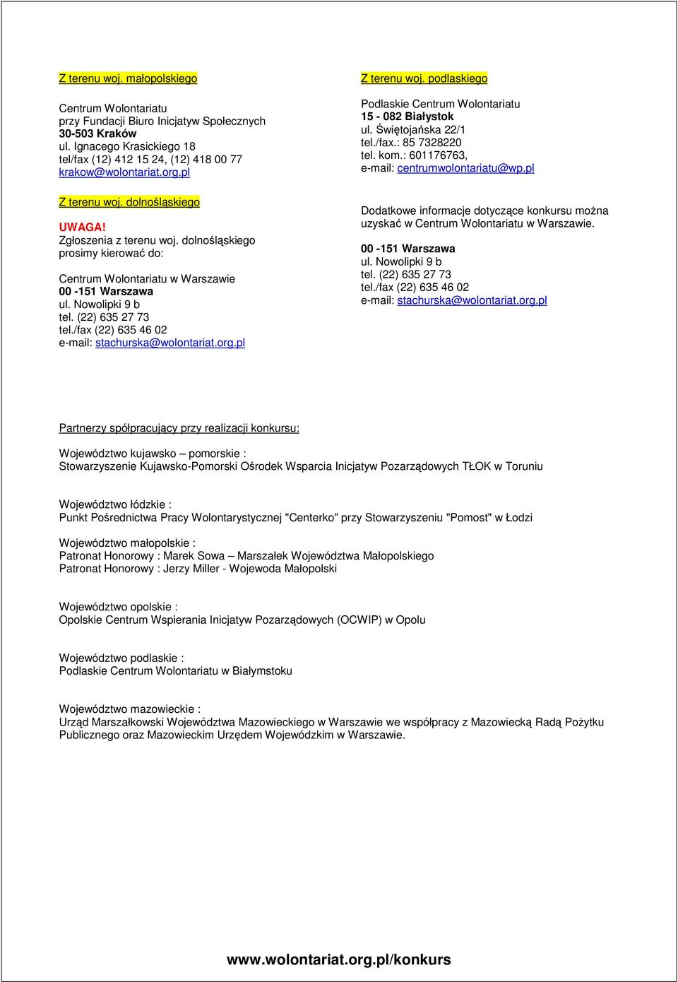 /fax (22) 635 46 02 e-mail: stachurska@wolontariat.org.pl Z terenu woj. podlaskiego Podlaskie 15-082 Białystok ul. Świętojańska 22/1 tel./fax.: 85 7328220 tel. kom.