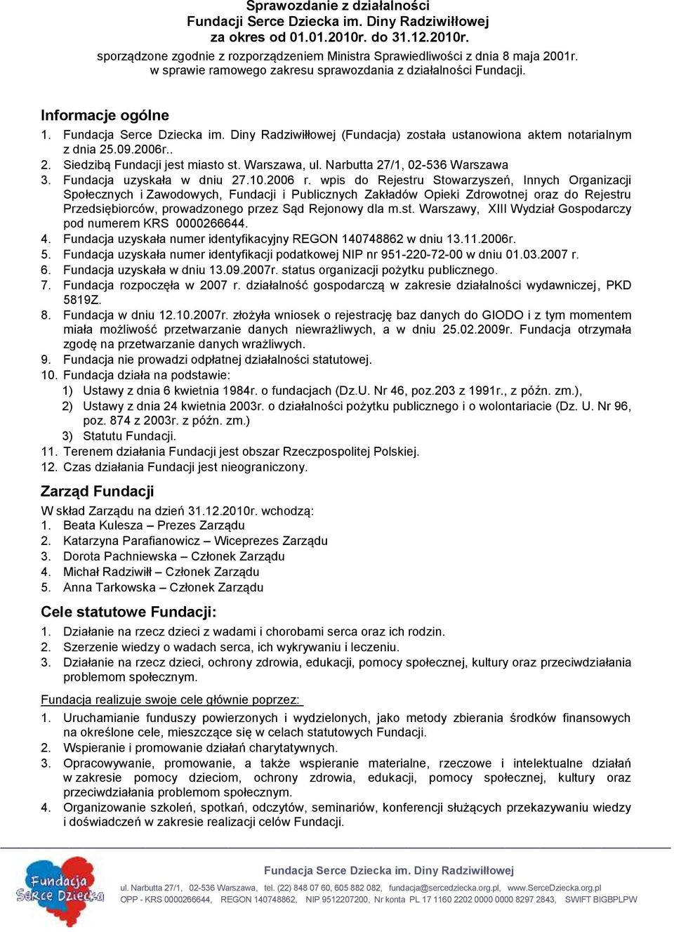 . 2. Siedzibą Fundacji jest miasto st. Warszawa, ul. Narbutta 27/1, 02-536 Warszawa 3. Fundacja uzyskała w dniu 27.10.2006 r.