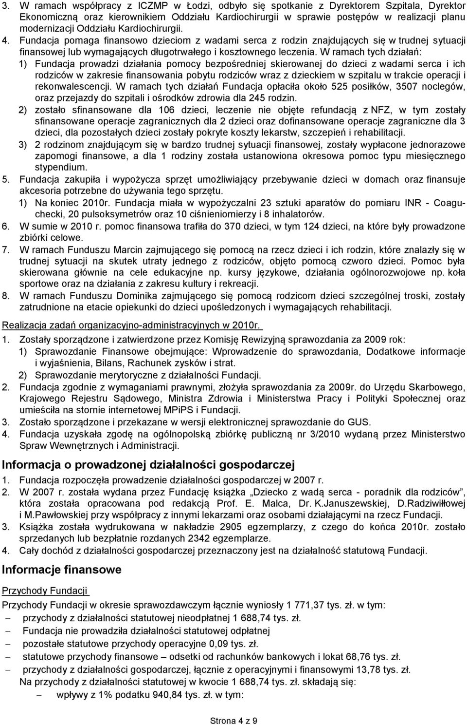 W ramach tych działań: 1) Fundacja prowadzi działania pomocy bezpośredniej skierowanej do dzieci z wadami serca i ich rodziców w zakresie finansowania pobytu rodziców wraz z dzieckiem w szpitalu w