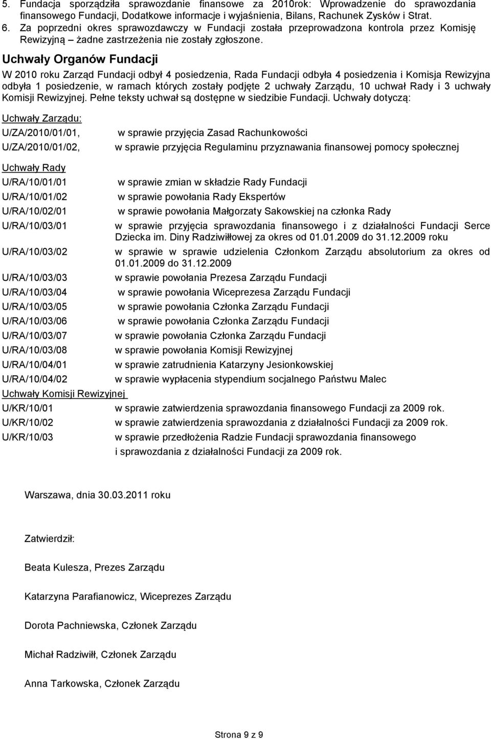 Uchwały Organów Fundacji W 2010 roku Zarząd Fundacji odbył 4 posiedzenia, Rada Fundacji odbyła 4 posiedzenia i Komisja Rewizyjna odbyła 1 posiedzenie, w ramach których zostały podjęte 2 uchwały