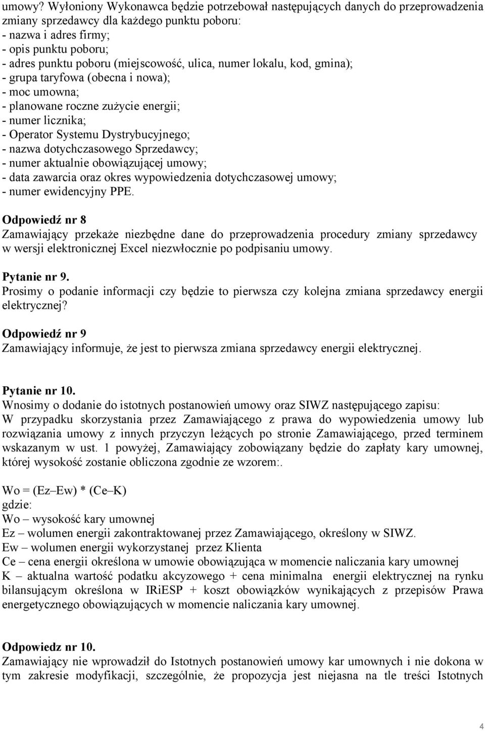 (miejscowość, ulica, numer lokalu, kod, gmina); - grupa taryfowa (obecna i nowa); - moc umowna; - planowane roczne zużycie energii; - numer licznika; - Operator Systemu Dystrybucyjnego; - nazwa