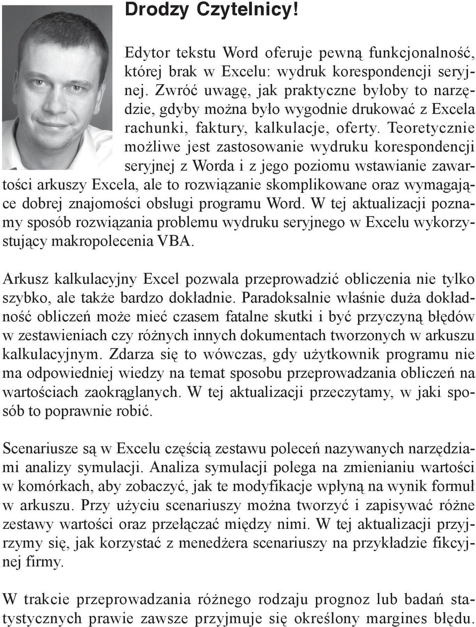 Teoretycznie możliwe jest zastosowanie wydruku korespondencji seryjnej z Worda i z jego poziomu wstawianie zawartości arkuszy Excela, ale to rozwiązanie skomplikowane oraz wymagające dobrej