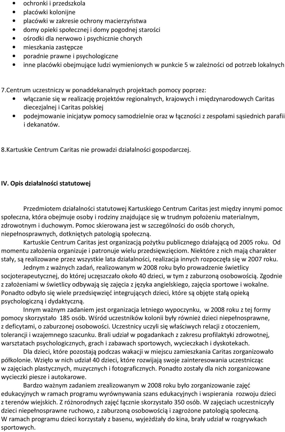 Centrum uczestniczy w ponaddekanalnych projektach pomocy poprzez: włączanie się w realizację projektów regionalnych, krajowych i międzynarodowych Caritas diecezjalnej i Caritas polskiej podejmowanie