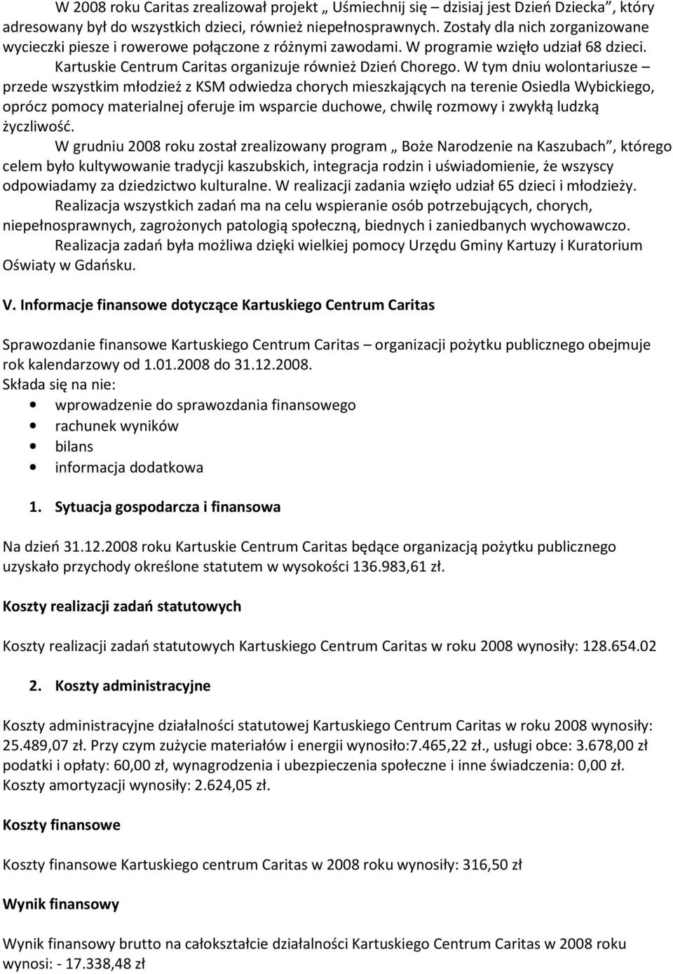 W tym dniu wolontariusze przede wszystkim młodzież z KSM odwiedza chorych mieszkających na terenie Osiedla Wybickiego, oprócz pomocy materialnej oferuje im wsparcie duchowe, chwilę rozmowy i zwykłą