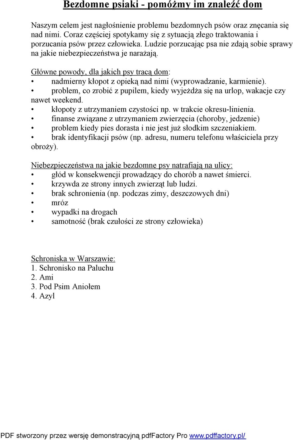 Główne powody, dla jakich psy tracą dom: nadmierny kłopot z opieką nad nimi (wyprowadzanie, karmienie). problem, co zrobić z pupilem, kiedy wyjeżdża się na urlop, wakacje czy nawet weekend.