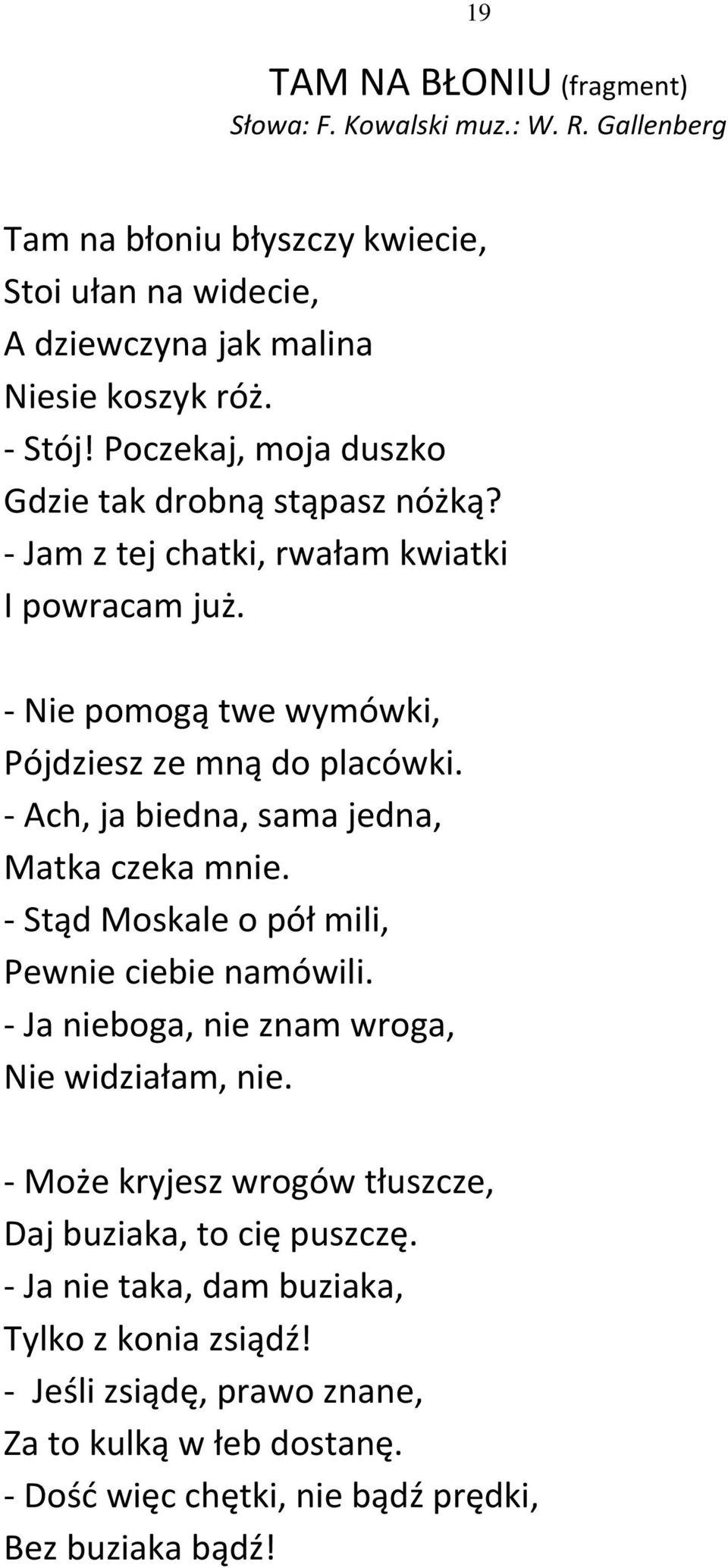 - Ach, ja biedna, sama jedna, Matka czeka mnie. - Stąd Moskale o pół mili, Pewnie ciebie namówili. - Ja nieboga, nie znam wroga, Nie widziałam, nie.