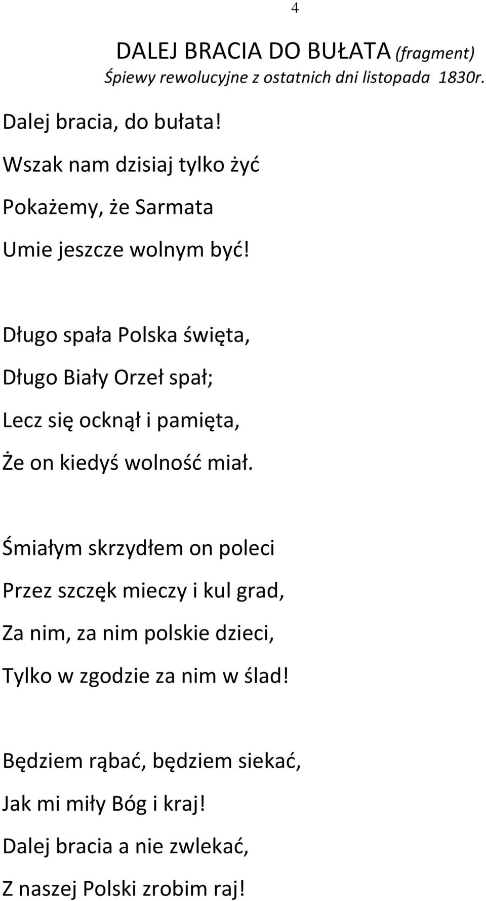 Długo spała Polska święta, Długo Biały Orzeł spał; Lecz się ocknął i pamięta, Że on kiedyś wolność miał.