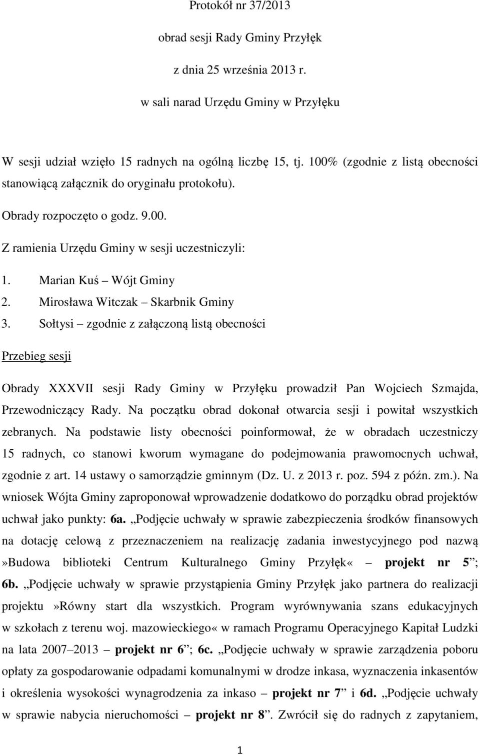 Mirosława Witczak Skarbnik Gminy 3. Sołtysi zgodnie z załączoną listą obecności Przebieg sesji Obrady XXXVII sesji Rady Gminy w Przyłęku prowadził Pan Wojciech Szmajda, Przewodniczący Rady.