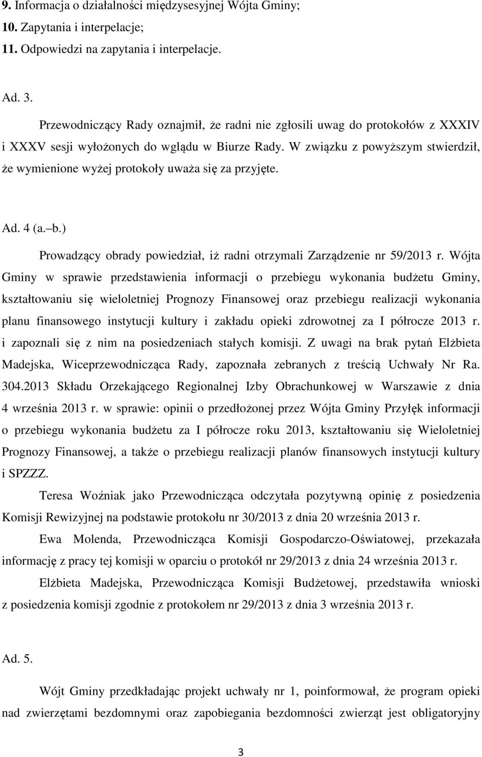 W związku z powyższym stwierdził, że wymienione wyżej protokoły uważa się za przyjęte. Ad. 4 (a. b.) Prowadzący obrady powiedział, iż radni otrzymali Zarządzenie nr 59/2013 r.