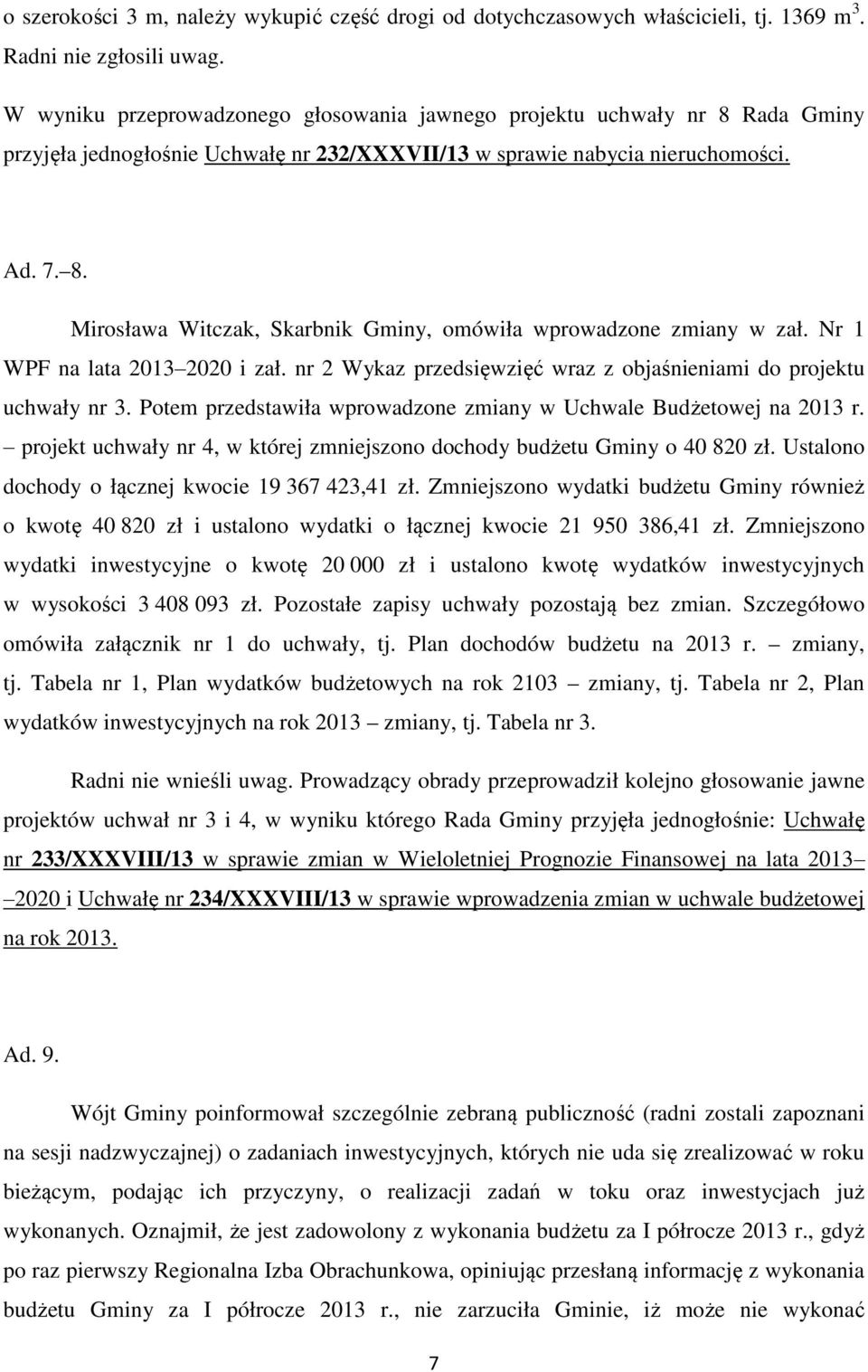 Nr 1 WPF na lata 2013 2020 i zał. nr 2 Wykaz przedsięwzięć wraz z objaśnieniami do projektu uchwały nr 3. Potem przedstawiła wprowadzone zmiany w Uchwale Budżetowej na 2013 r.