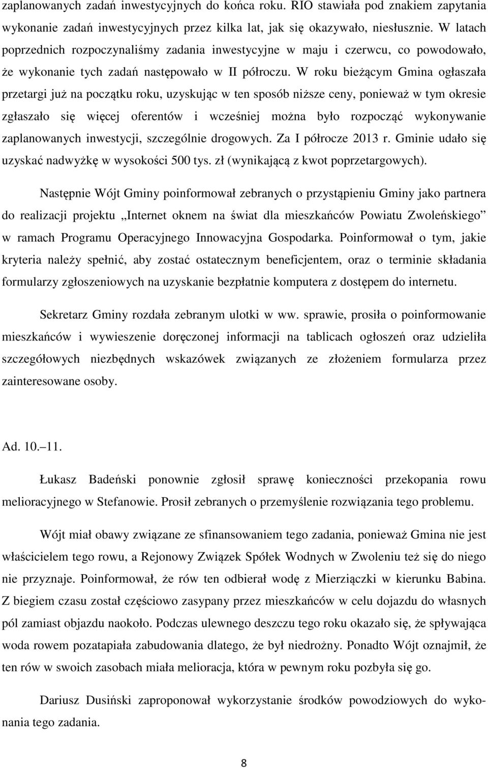 W roku bieżącym Gmina ogłaszała przetargi już na początku roku, uzyskując w ten sposób niższe ceny, ponieważ w tym okresie zgłaszało się więcej oferentów i wcześniej można było rozpocząć wykonywanie