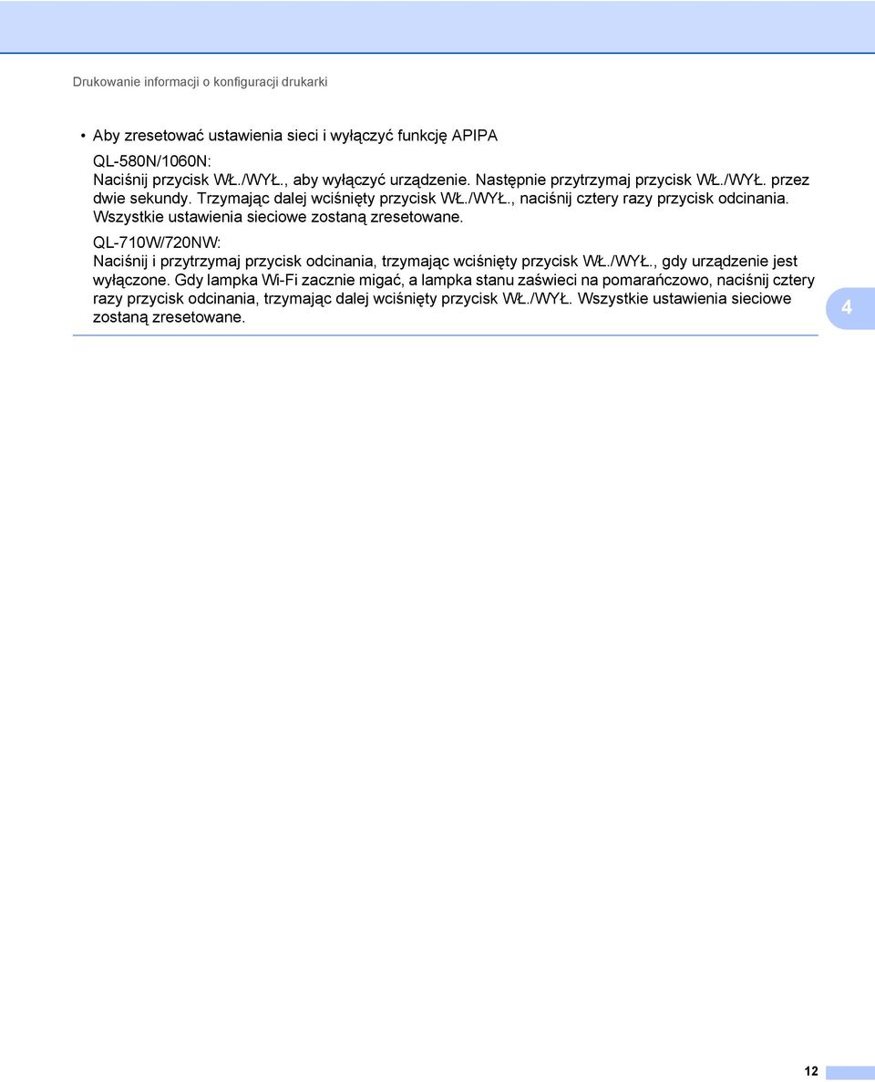 Wszystkie ustawienia sieciowe zostaną zresetowane. QL-710W/720NW: Naciśnij i przytrzymaj przycisk odcinania, trzymając wciśnięty przycisk WŁ./WYŁ., gdy urządzenie jest wyłączone.