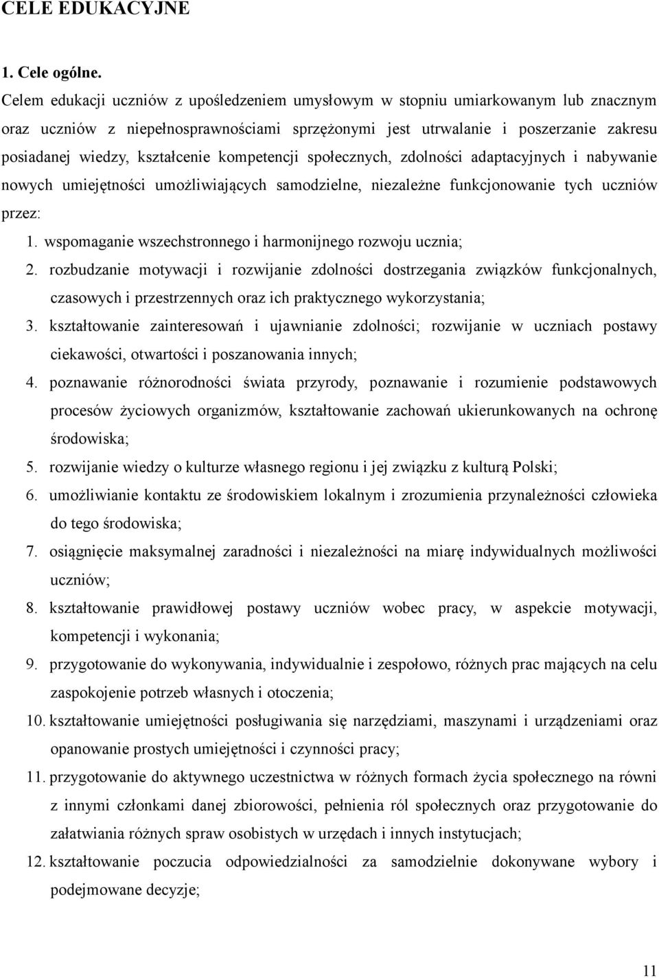 kształcenie kompetencji społecznych, zdolności adaptacyjnych i nabywanie nowych umiejętności umożliwiających samodzielne, niezależne funkcjonowanie tych uczniów przez: 1.