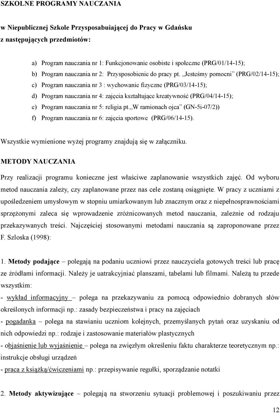 Jesteśmy pomocni (PRG/02/14-15); c) Program nauczania nr 3 : wychowanie fizyczne (PRG/03/14-15); d) Program nauczania nr 4: zajęcia kształtujące kreatywność (PRG/04/14-15); e) Program nauczania nr 5: