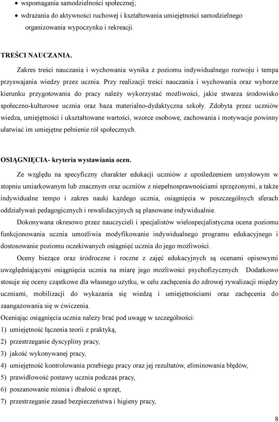 Przy realizacji treści nauczania i wychowania oraz wyborze kierunku przygotowania do pracy należy wykorzystać możliwości, jakie stwarza środowisko społeczno-kulturowe ucznia oraz baza