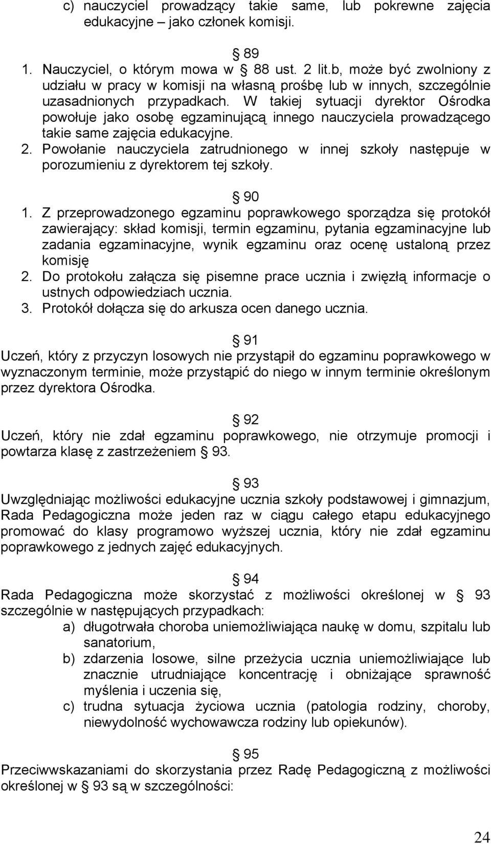 W takiej sytuacji dyrektor Ośrodka powołuje jako osobę egzaminującą innego nauczyciela prowadzącego takie same zajęcia edukacyjne. 2.