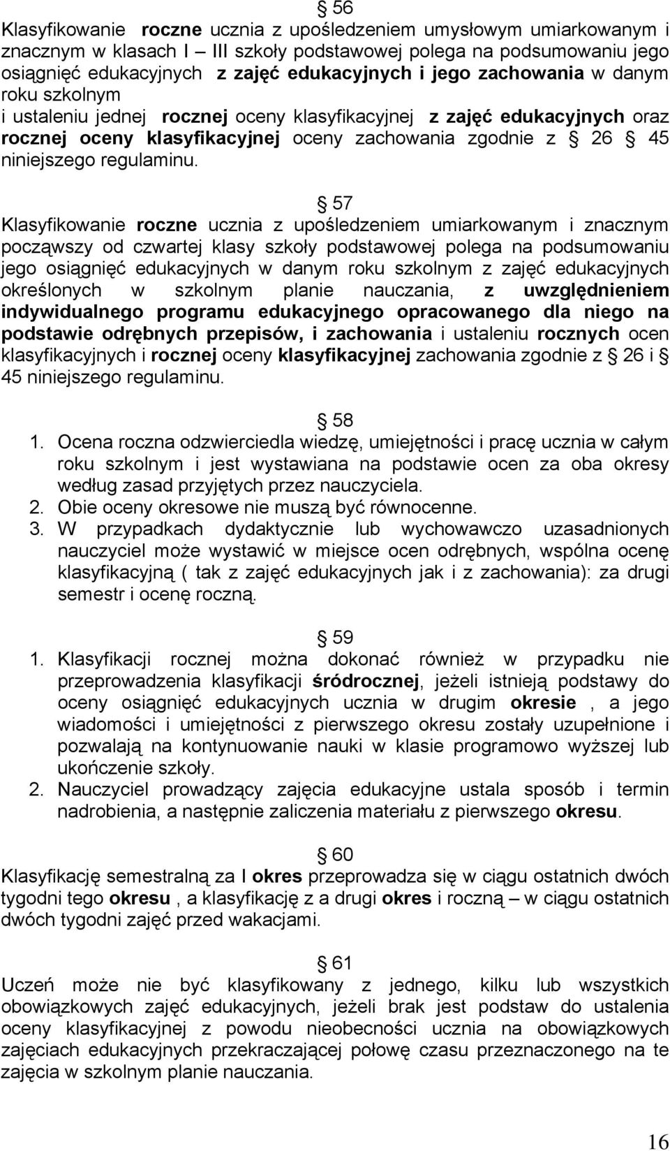 57 Klasyfikowanie roczne ucznia z upośledzeniem umiarkowanym i znacznym począwszy od czwartej klasy szkoły podstawowej polega na podsumowaniu jego osiągnięć edukacyjnych w danym roku szkolnym z zajęć