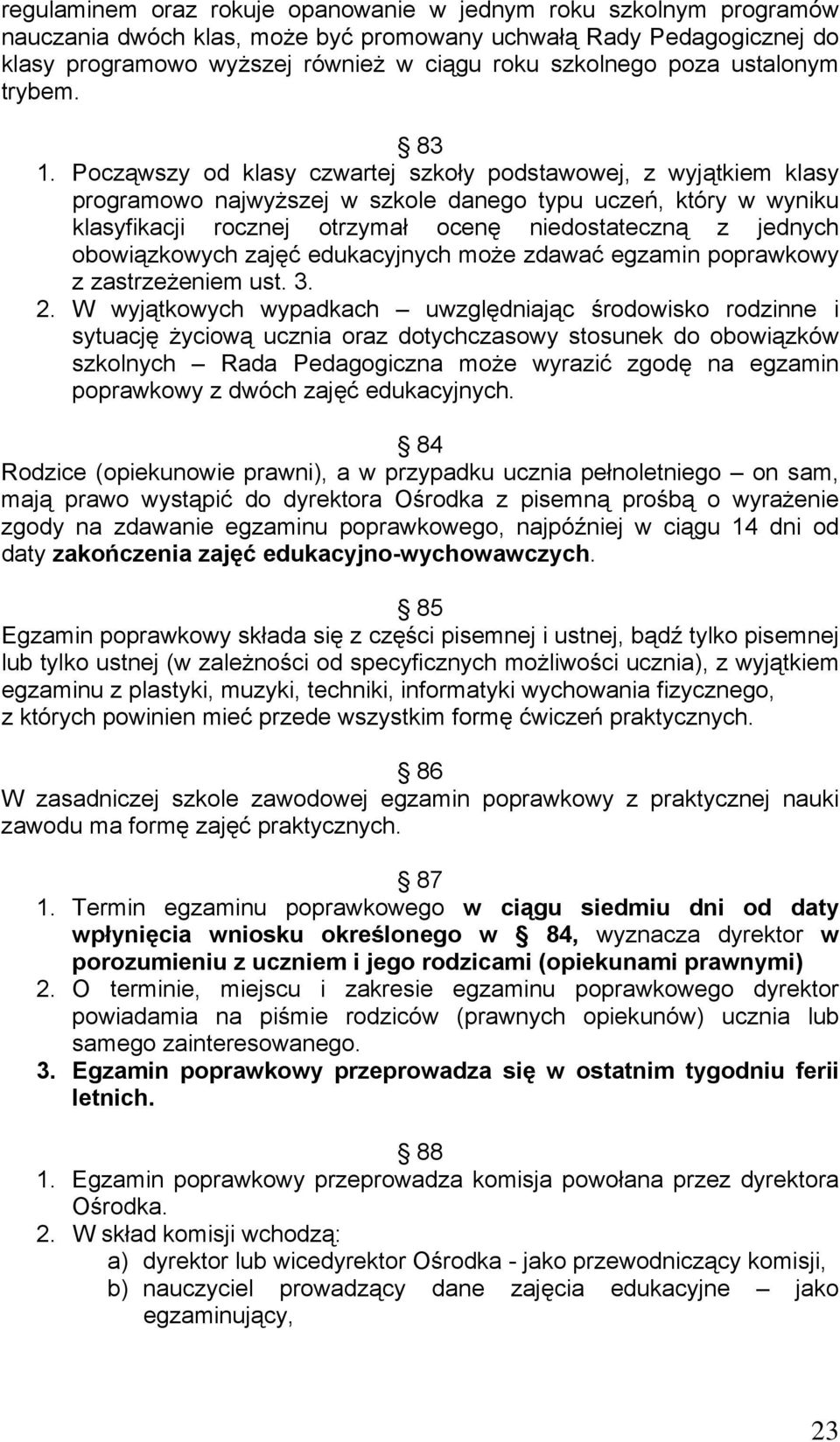 Począwszy od klasy czwartej szkoły podstawowej, z wyjątkiem klasy programowo najwyższej w szkole danego typu uczeń, który w wyniku klasyfikacji rocznej otrzymał ocenę niedostateczną z jednych