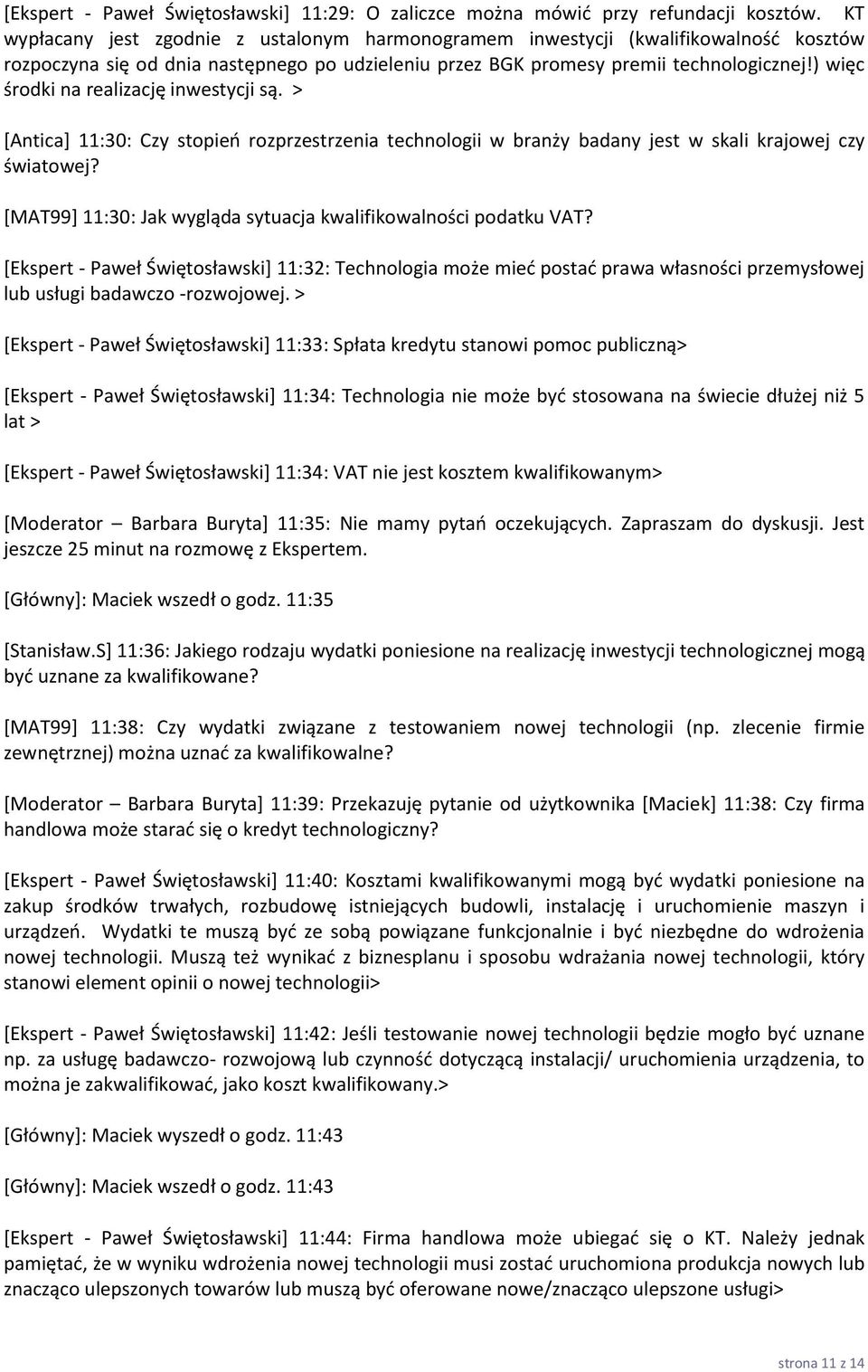 ) więc środki na realizację inwestycji są. > *Antica+ 11:30: Czy stopieo rozprzestrzenia technologii w branży badany jest w skali krajowej czy światowej?