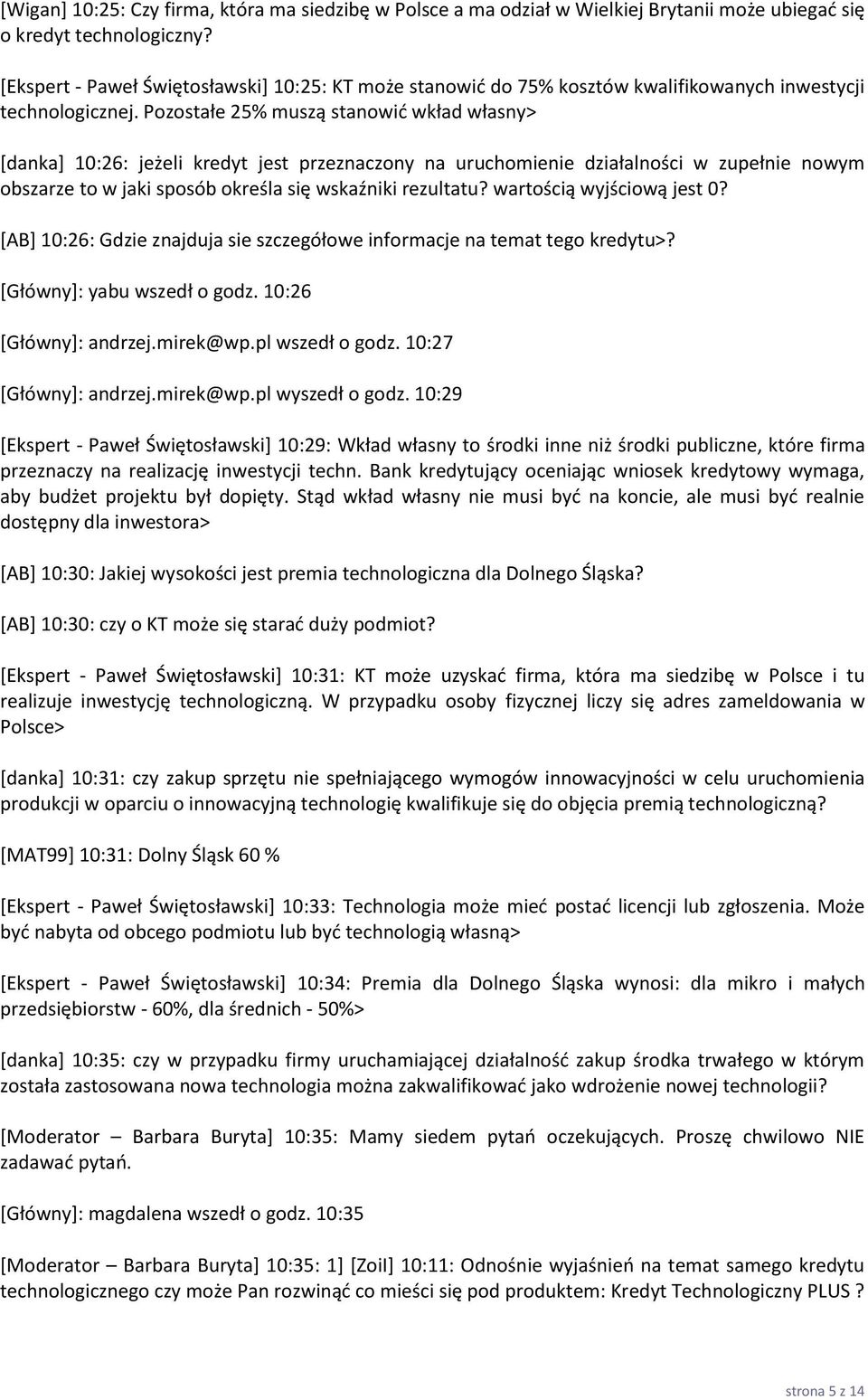 Pozostałe 25% muszą stanowid wkład własny> *danka+ 10:26: jeżeli kredyt jest przeznaczony na uruchomienie działalności w zupełnie nowym obszarze to w jaki sposób określa się wskaźniki rezultatu?