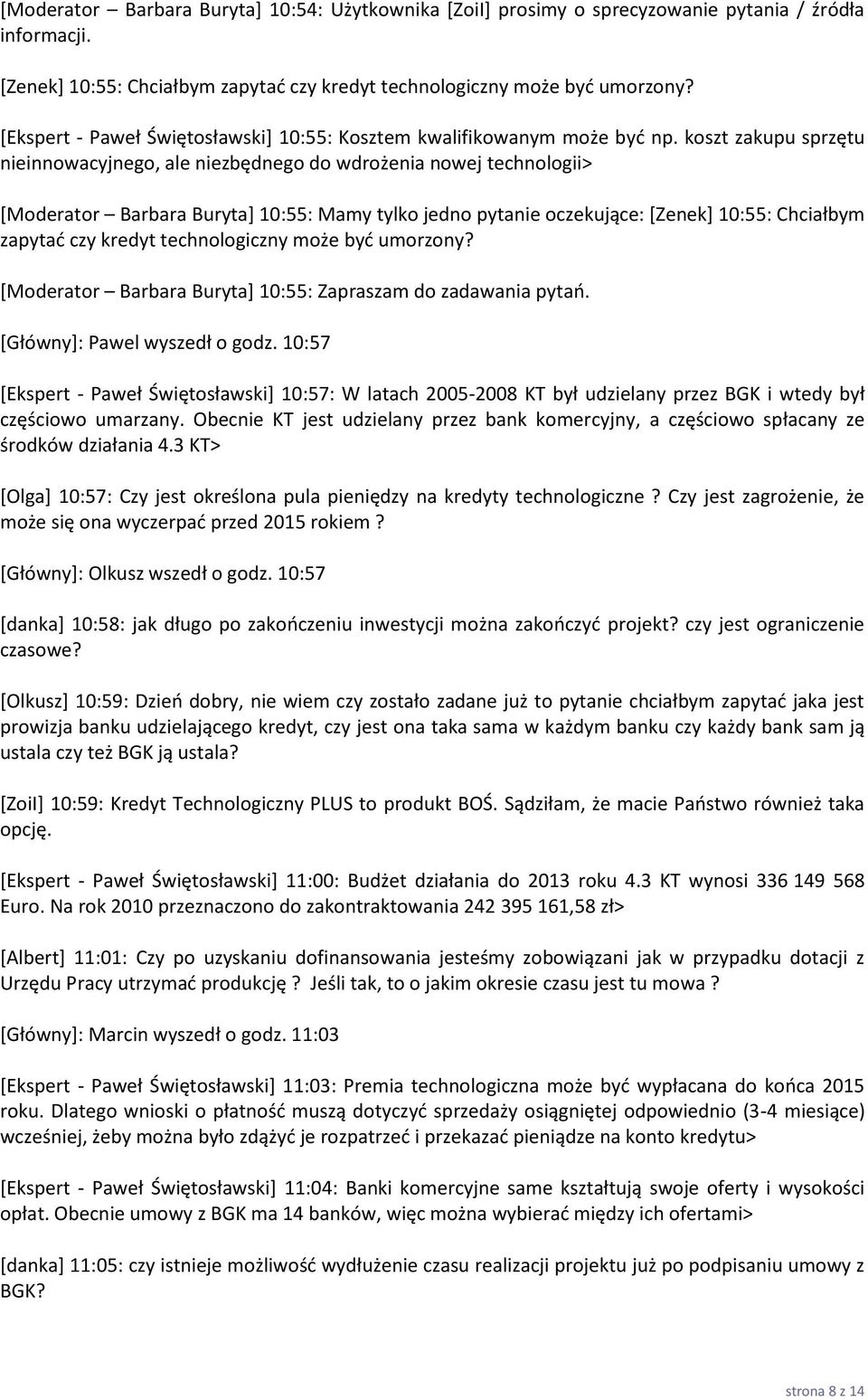 koszt zakupu sprzętu nieinnowacyjnego, ale niezbędnego do wdrożenia nowej technologii> [Moderator Barbara Buryta+ 10:55: Mamy tylko jedno pytanie oczekujące: *Zenek+ 10:55: Chciałbym zapytad czy