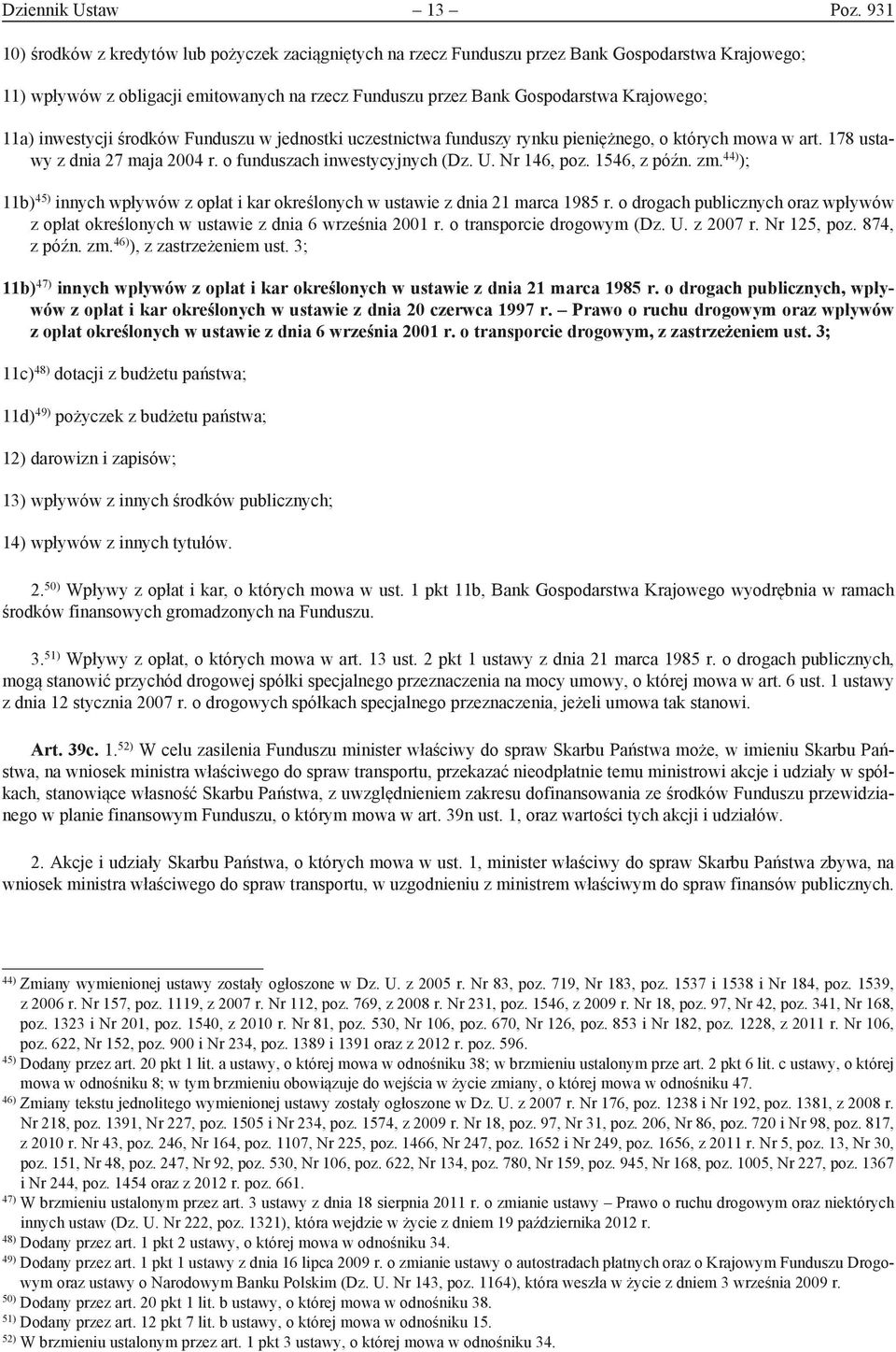 11a) inwestycji środków Funduszu w jednostki uczestnictwa funduszy rynku pieniężnego, o których mowa w art. 178 ustawy z dnia 27 maja 2004 r. o funduszach inwestycyjnych (Dz. U. Nr 146, poz.