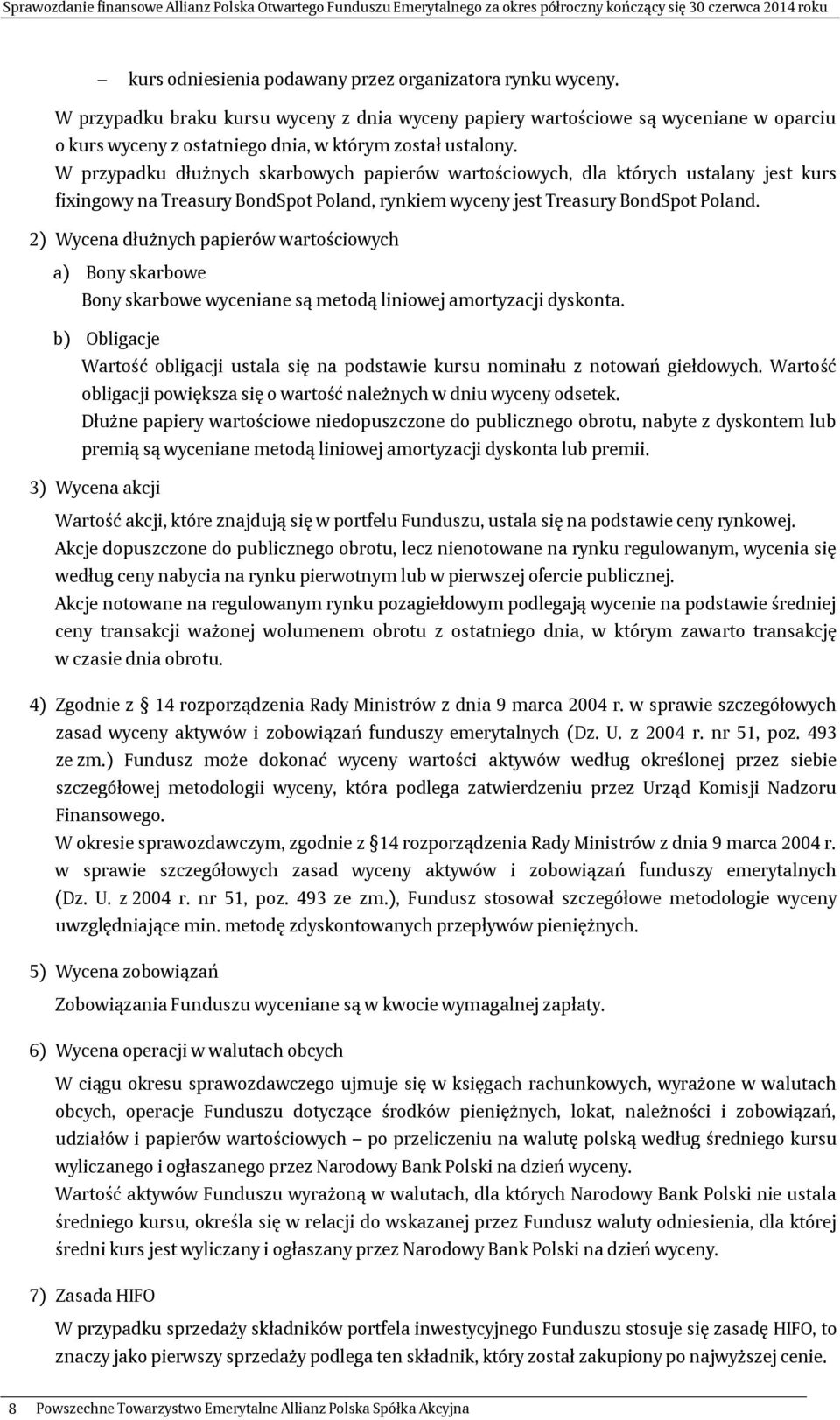 W przypadku dłużnych skarbowych papierów wartościowych, dla których ustalany jest kurs fixingowy na Treasury BondSpot Poland, rynkiem wyceny jest Treasury BondSpot Poland.