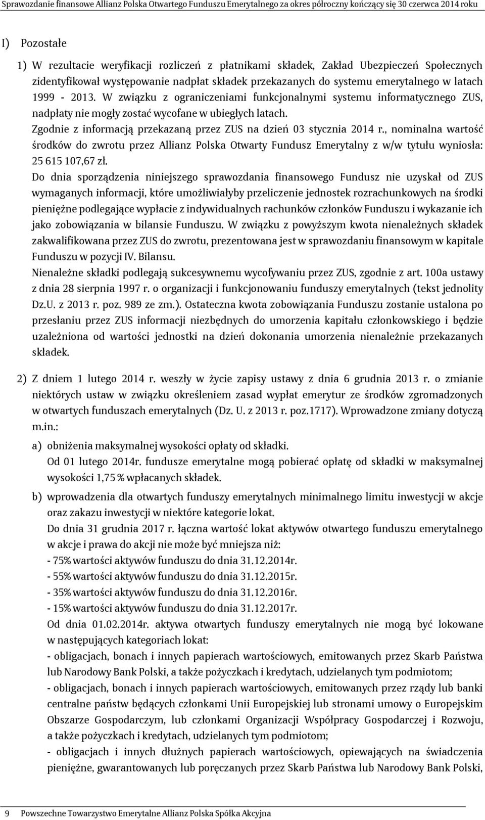 Zgodnie z informacją przekazaną przez ZUS na dzień 03 stycznia 2014 r., nominalna wartość środków do zwrotu przez Allianz Polska Otwarty Fundusz Emerytalny z w/w tytułu wyniosła: 25 615 107,67 zł.