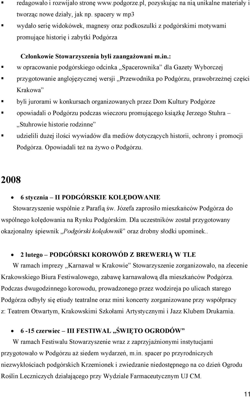 : w opracowanie podgórskiego odcinka Spacerownika dla Gazety Wyborczej przygotowanie anglojęzycznej wersji Przewodnika po Podgórzu, prawobrzeżnej części Krakowa byli jurorami w konkursach