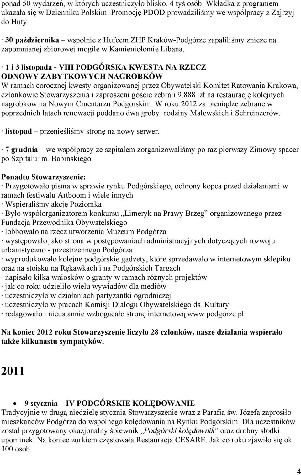 1 i 3 listopada - VIII PODGÓRSKA KWESTA NA RZECZ ODNOWY ZABYTKOWYCH NAGROBKÓW W ramach corocznej kwesty organizowanej przez Obywatelski Komitet Ratowania Krakowa, członkowie Stowarzyszenia i