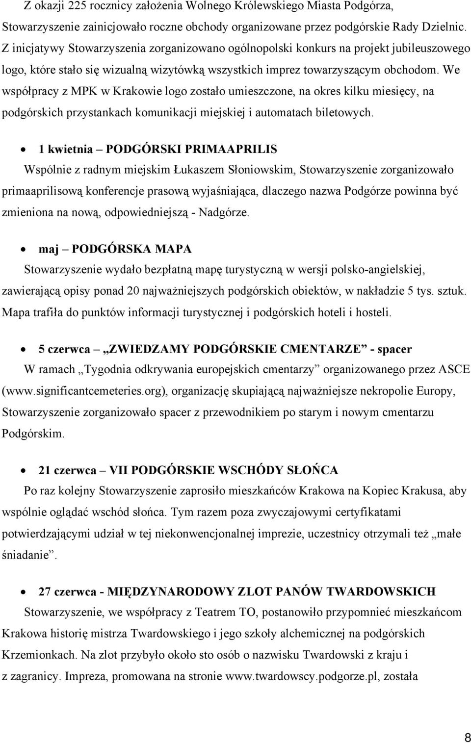 We współpracy z MPK w Krakowie logo zostało umieszczone, na okres kilku miesięcy, na podgórskich przystankach komunikacji miejskiej i automatach biletowych.