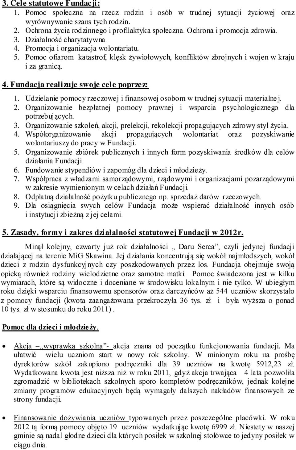 Udzielanie pomocy rzeczowej i finansowej osobom w trudnej sytuacji materialnej. 2. Organizowanie bezpłatnej pomocy prawnej i wsparcia psychologicznego dla potrzebujących. 3.