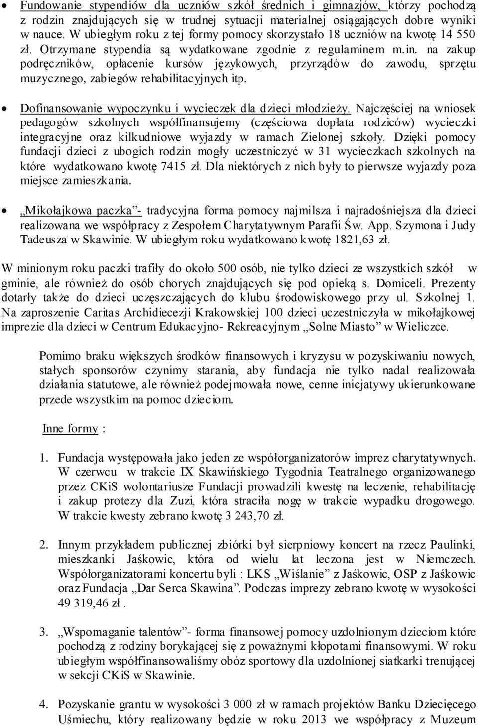 m m.in. na zakup podręczników, opłacenie kursów językowych, przyrządów do zawodu, sprzętu muzycznego, zabiegów rehabilitacyjnych itp. Dofinansowanie wypoczynku i wycieczek dla dzieci młodzieży.