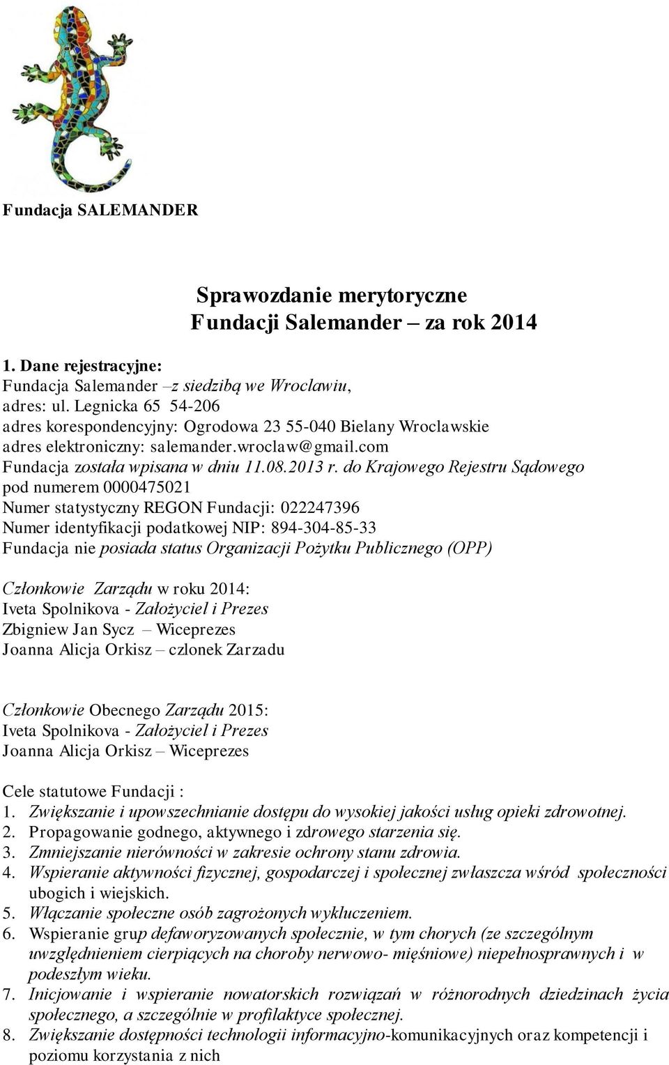 do Krajowego Rejestru Sądowego pod numerem 0000475021 Numer statystyczny REGON Fundacji: 022247396 Numer identyfikacji podatkowej NIP: 894-304-85-33 Fundacja nie posiada status Organizacji Pożytku