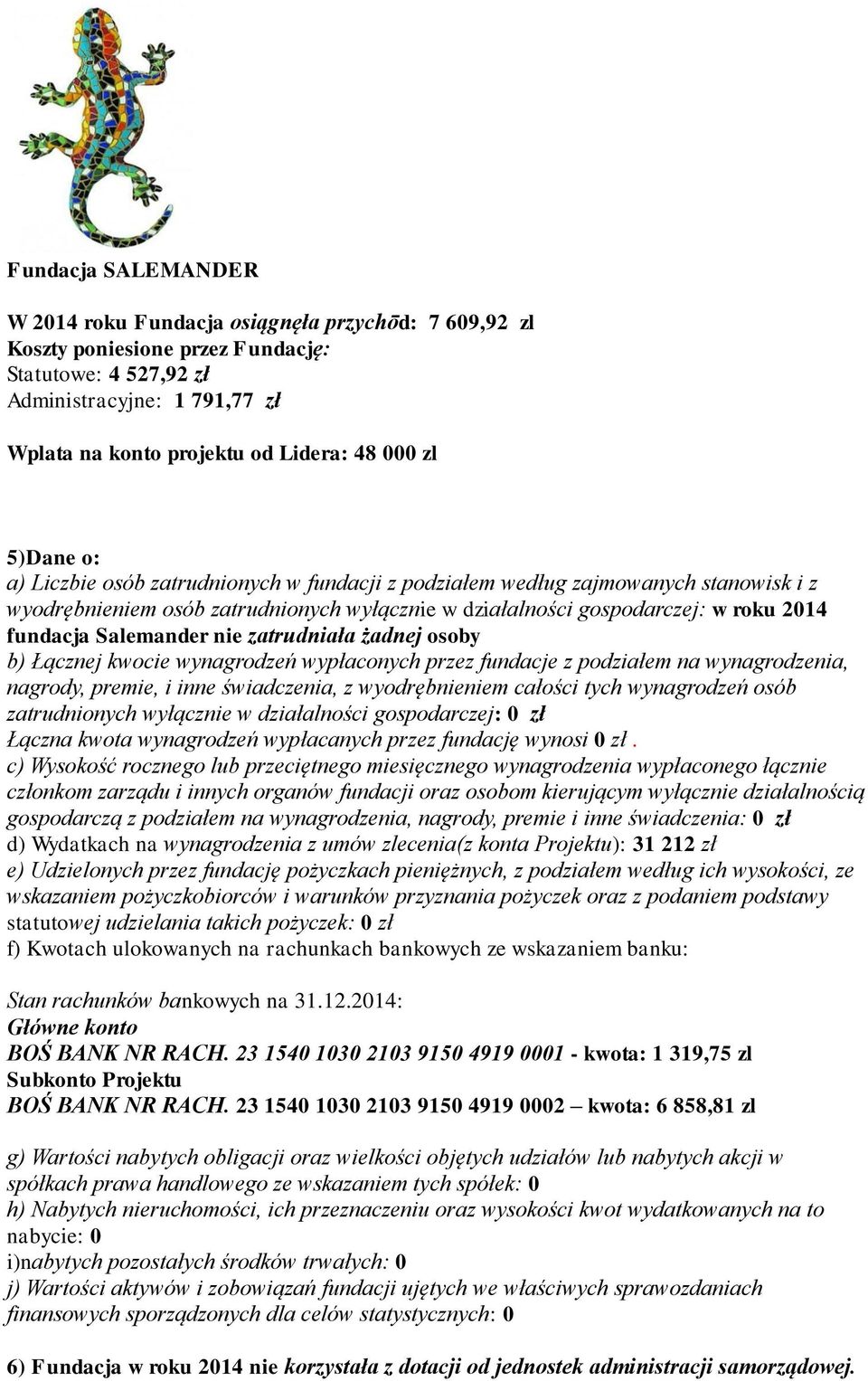 zatrudniała żadnej osoby b) Łącznej kwocie wynagrodzeń wypłaconych przez fundacje z podziałem na wynagrodzenia, nagrody, premie, i inne świadczenia, z wyodrębnieniem całości tych wynagrodzeń osób