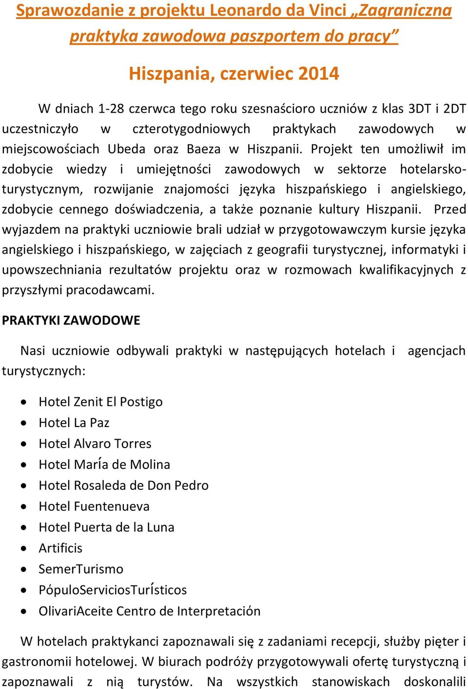 Projekt ten umożliwił im zdobycie wiedzy i umiejętności zawodowych w sektorze hotelarskoturystycznym, rozwijanie znajomości języka hiszpaoskiego i angielskiego, zdobycie cennego doświadczenia, a