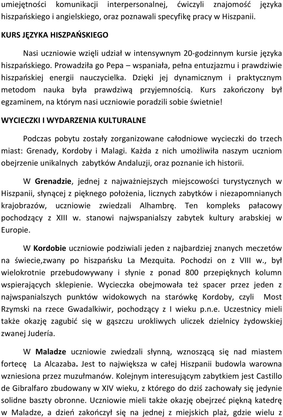 Prowadziła go Pepa wspaniała, pełna entuzjazmu i prawdziwie hiszpaoskiej energii nauczycielka. Dzięki jej dynamicznym i praktycznym metodom nauka była prawdziwą przyjemnością.