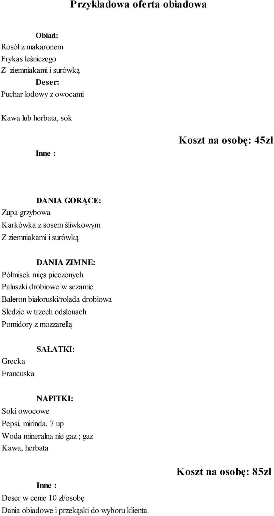 drobiowe w sezamie Baleron białoruski/rolada drobiowa Śledzie w trzech odsłonach Pomidory z mozzarellą Grecka Francuska SAŁATKI: Soki owocowe NAPITKI: