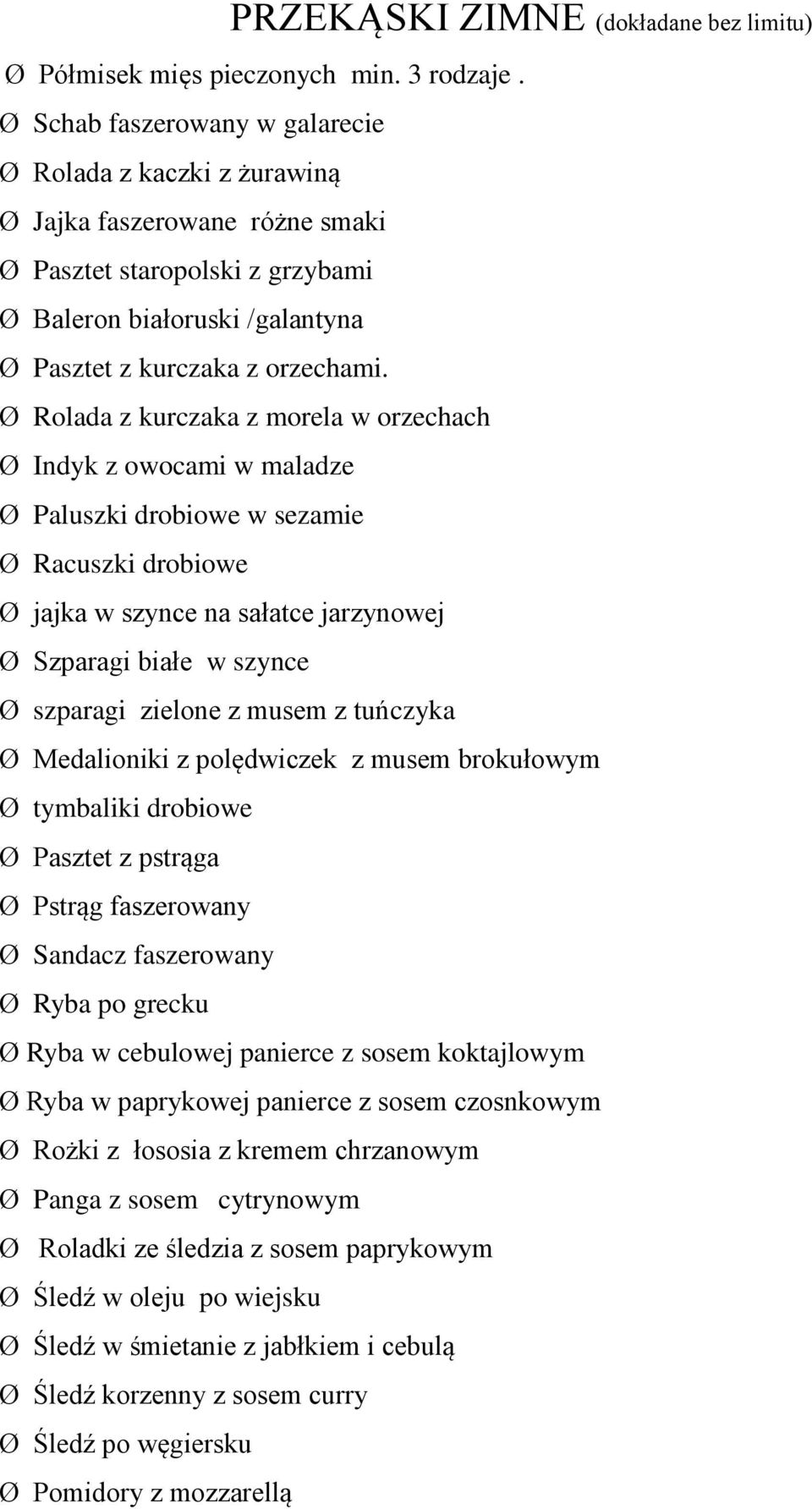 Ø Rolada z kurczaka z morela w orzechach Ø Indyk z owocami w maladze Ø Paluszki drobiowe w sezamie Ø Racuszki drobiowe Ø jajka w szynce na sałatce jarzynowej Ø Szparagi białe w szynce Ø szparagi