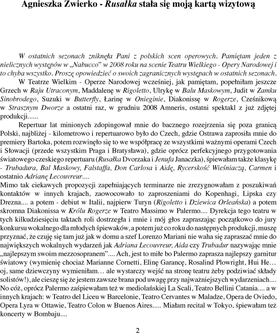 W Teatrze Wielkim - Operze Narodowej wcześniej, jak pamiętam, popełniłam jeszcze Grzech w Raju Utraconym, Maddalenę w Rigoletto, Ulrykę w Balu Maskowym, Judit w Zamku Sinobrodego, Suzuki w Butterfly,