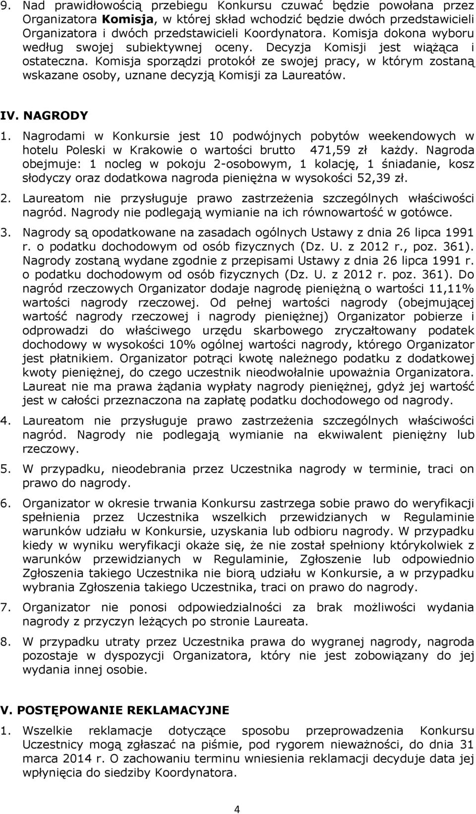 Komisja sporządzi protokół ze swojej pracy, w którym zostaną wskazane osoby, uznane decyzją Komisji za Laureatów. IV. NAGRODY 1.