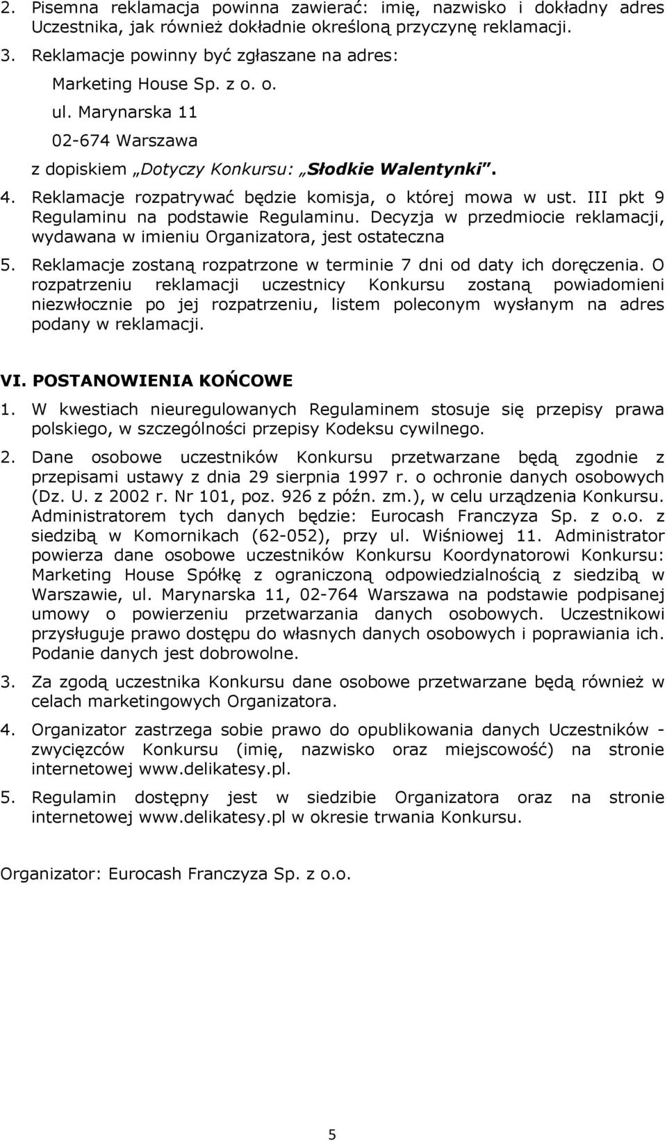 Reklamacje rozpatrywać będzie komisja, o której mowa w ust. III pkt 9 Regulaminu na podstawie Regulaminu. Decyzja w przedmiocie reklamacji, wydawana w imieniu Organizatora, jest ostateczna 5.