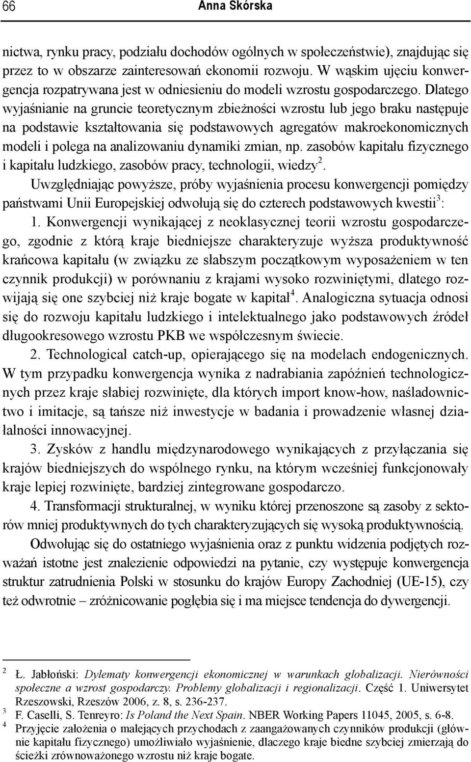 Dlatego wyjaśnianie na gruncie teoretycznym zbieżności wzrostu lub jego braku następuje na podstawie kształtowania się podstawowych agregatów makroekonomicznych modeli i polega na analizowaniu