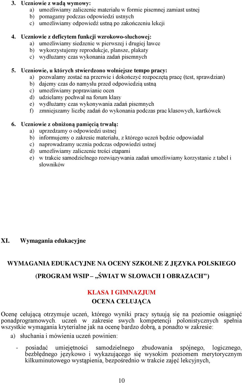 Uczniowie, u których stwierdzono wolniejsze tempo pracy: a) pozwalamy zostać na przerwie i dokończyć rozpoczętą pracę (test, sprawdzian) b) dajemy czas do namysłu przed odpowiedzią ustną c)