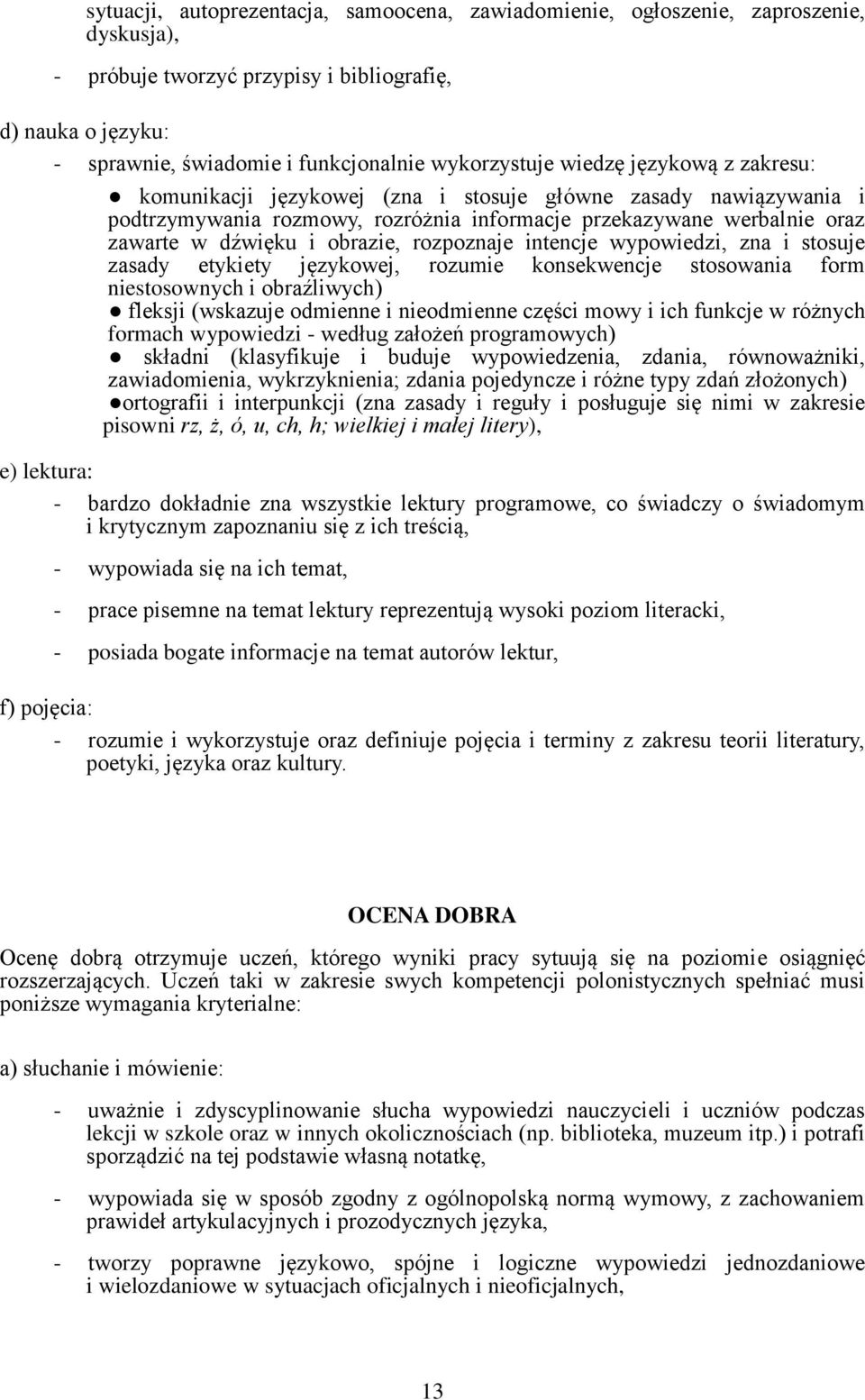 obrazie, rozpoznaje intencje wypowiedzi, zna i stosuje zasady etykiety językowej, rozumie konsekwencje stosowania form niestosownych i obraźliwych) fleksji (wskazuje odmienne i nieodmienne części