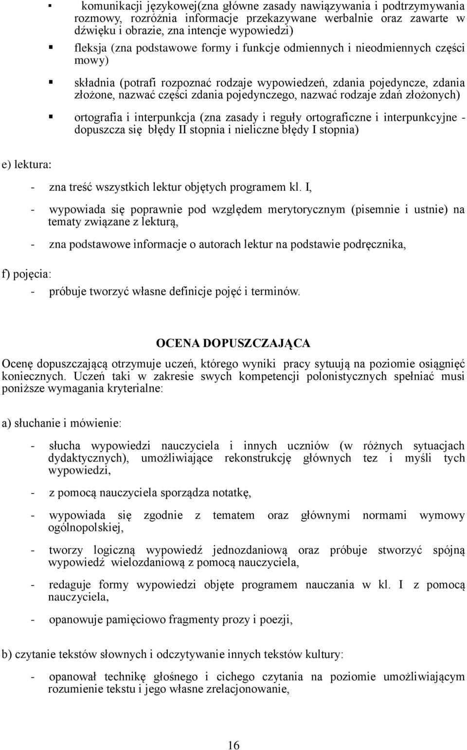 rodzaje zdań złożonych) ortografia i interpunkcja (zna zasady i reguły ortograficzne i interpunkcyjne - dopuszcza się błędy II stopnia i nieliczne błędy I stopnia) e) lektura: - zna treść wszystkich