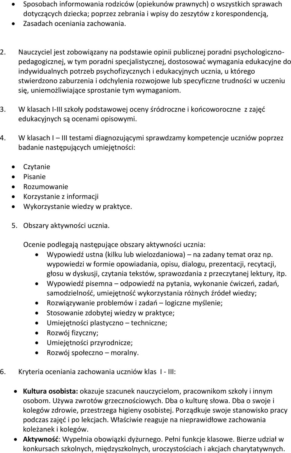 psychofizycznych i edukacyjnych ucznia, u którego stwierdzono zaburzenia i odchylenia rozwojowe lub specyficzne trudności w uczeniu się, uniemożliwiające sprostanie tym wymaganiom. 3.