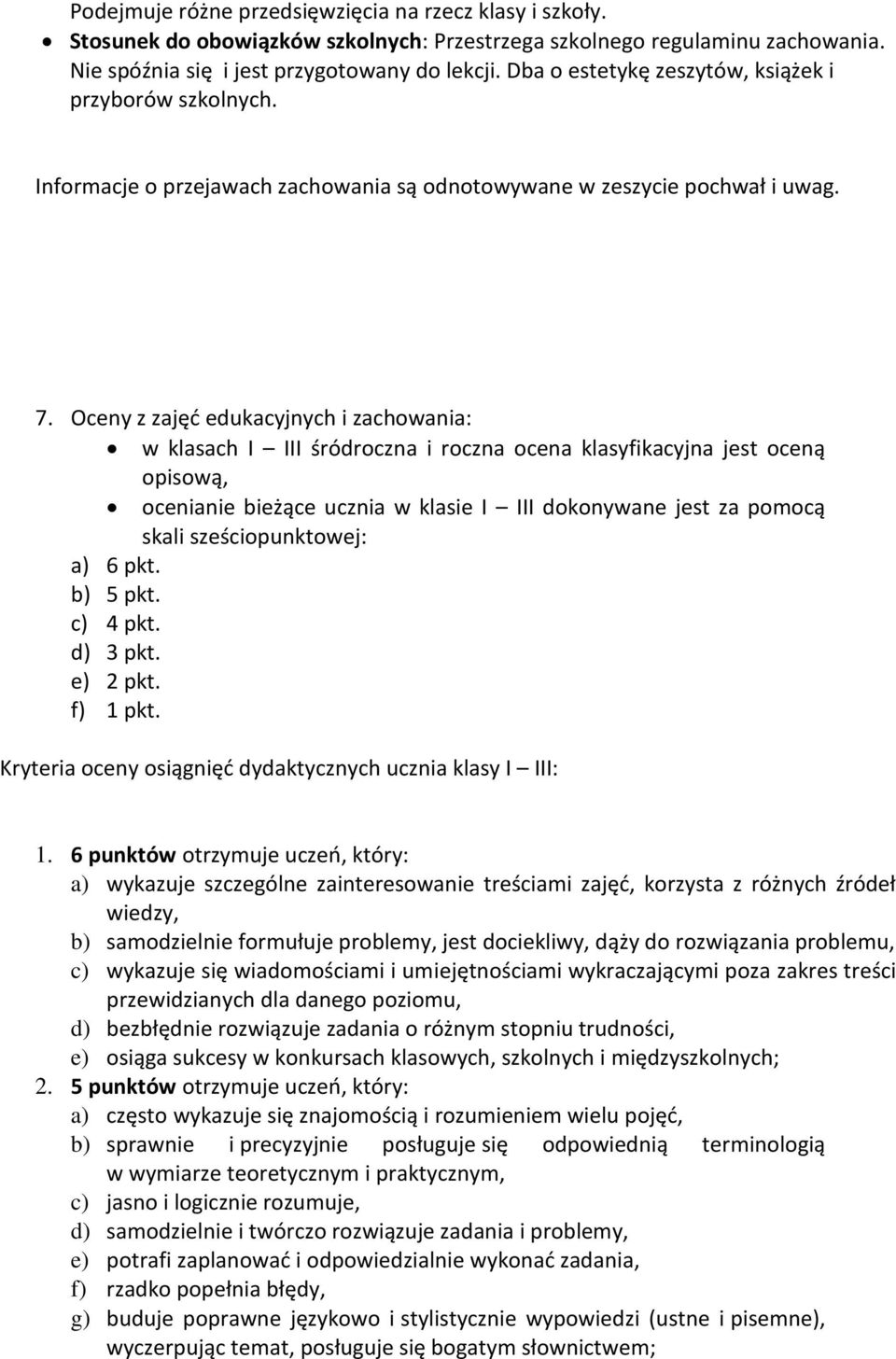 Oceny z zajęć edukacyjnych i zachowania: w klasach I III śródroczna i roczna ocena klasyfikacyjna jest oceną opisową, ocenianie bieżące ucznia w klasie I III dokonywane jest za pomocą skali