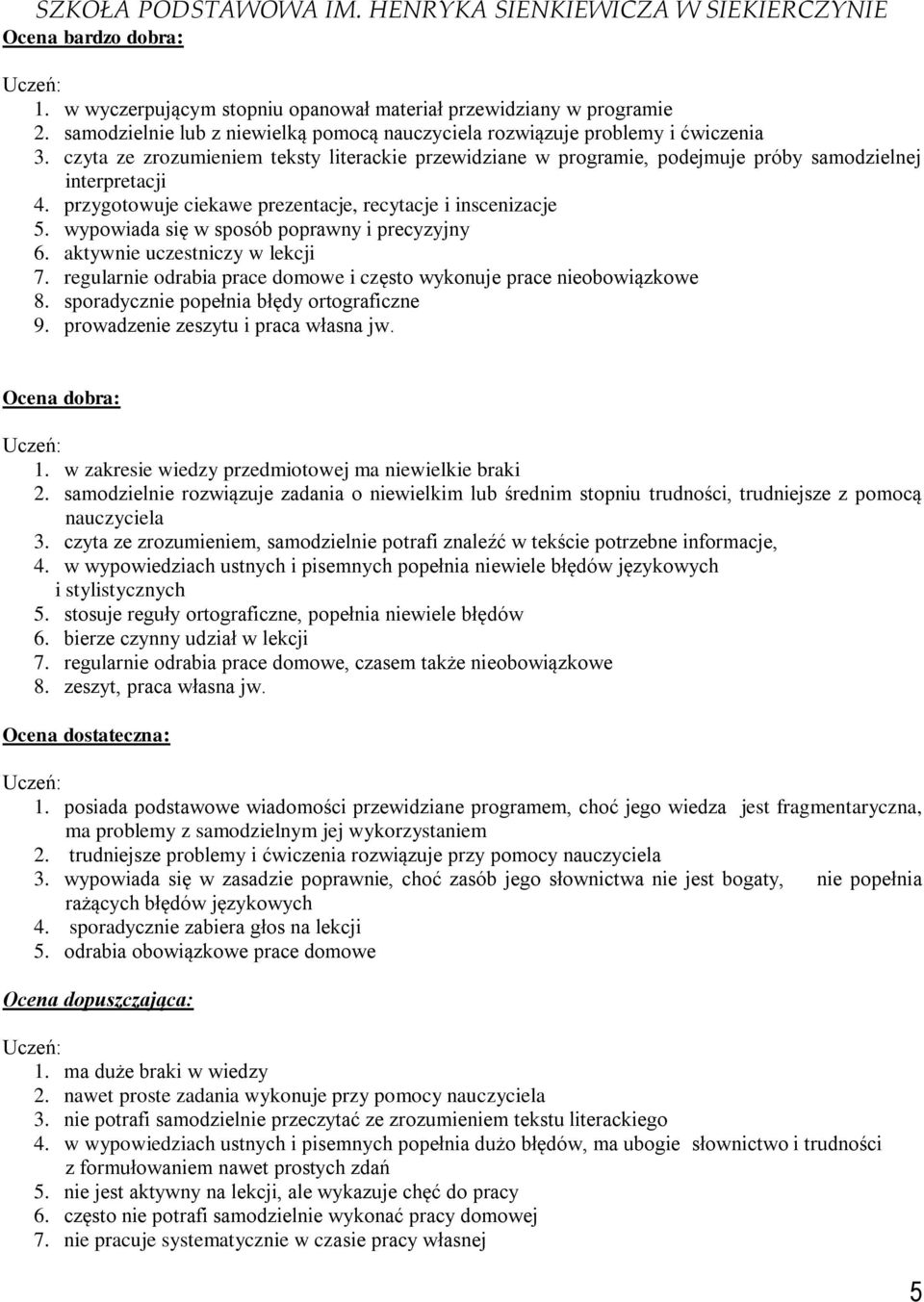 wypowiada się w sposób poprawny i precyzyjny 6. aktywnie uczestniczy w lekcji 7. regularnie odrabia prace domowe i często wykonuje prace nieobowiązkowe 8. sporadycznie popełnia błędy ortograficzne 9.